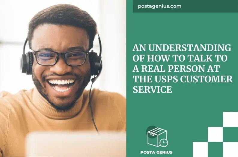 An Understanding Of How To Talk To A Real Person At The USPS Customer Service