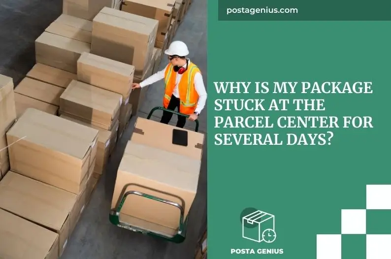 What to Do If Your Package Is Delayed at the Parcel Center of Origin