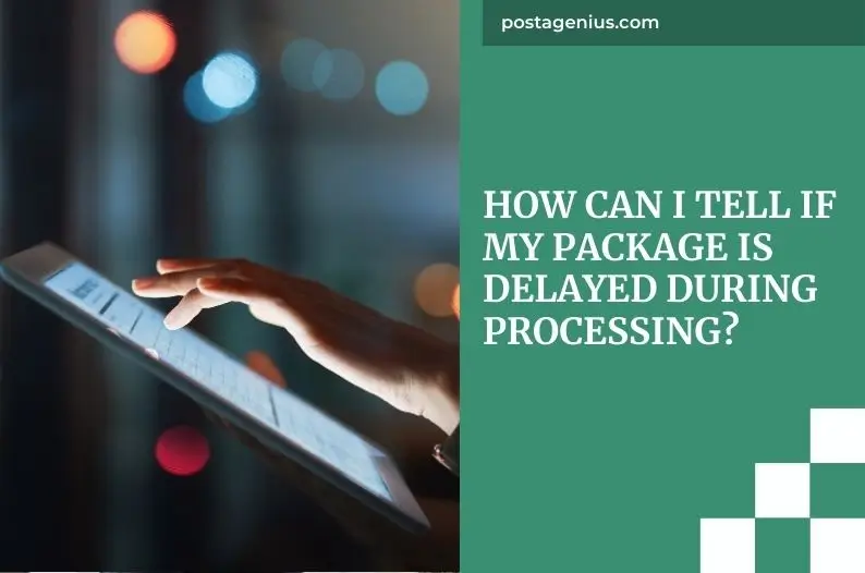 How Can I Tell If My Package Is Delayed During Processing?