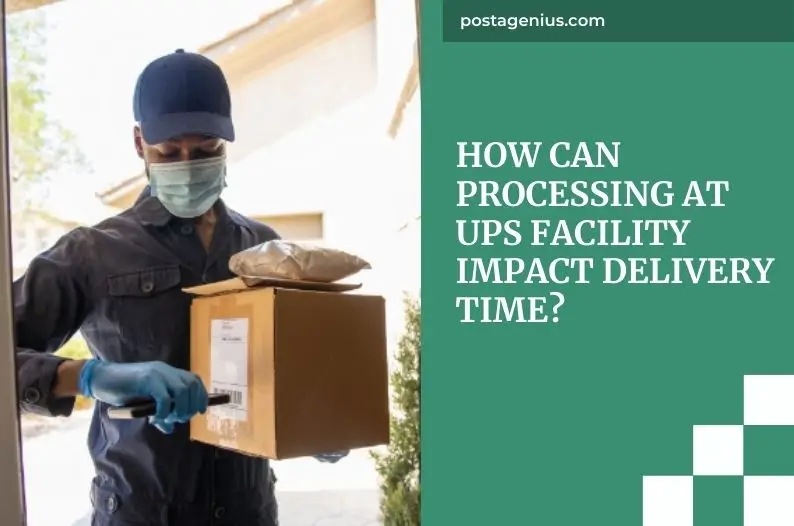 How can processing at UPS facility impact delivery time?