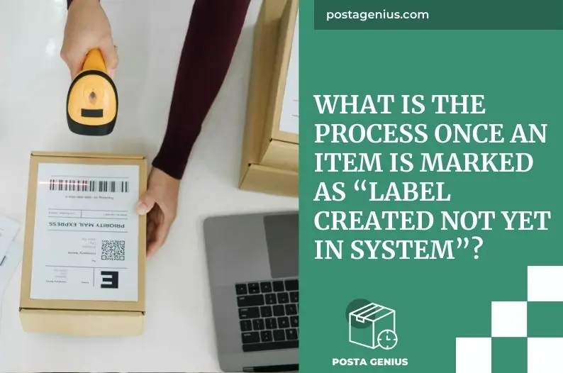 What is the process once an item is marked as “Label created not yet in system”?