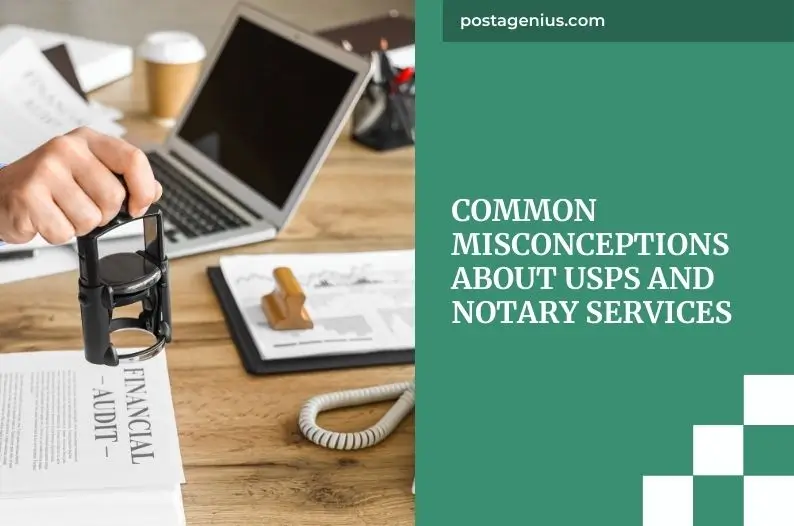 Common Misconceptions about USPS and Notary Services