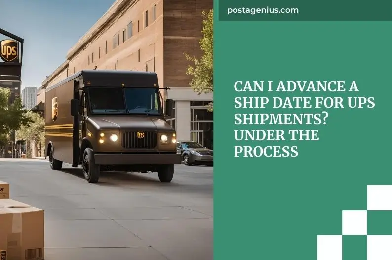 Can I Advance a Ship Date for UPS Shipments? Under The Process