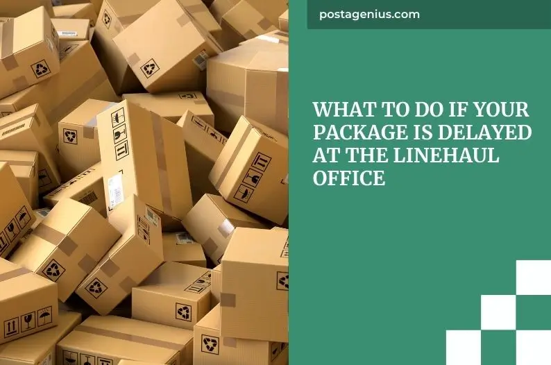 What to Do If Your Package Is Delayed at the Linehaul Office