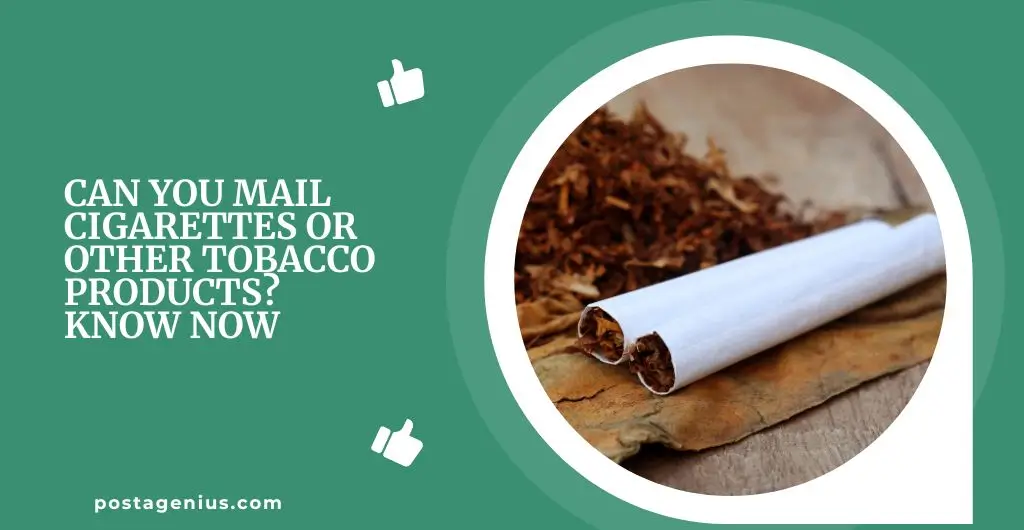 Can You Mail Cigarettes or Other Tobacco Products? Know Now