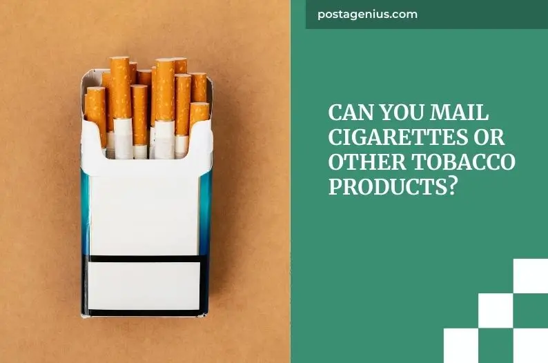 Can You Mail Cigarettes or Other Tobacco Products?