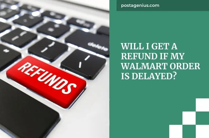 Will I Get a Refund if My Walmart Order is Delayed?